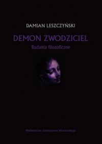 Rozmowa z Prof. Damianem Leszczyńskim, Autorem książki „Demon zwodziciel. Badania filozoficzne”